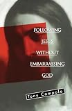 Campolo, Anthony: Following Jesus Without Embarrassing God Campolo, Anthony: Following Jesus Without Embarrassing God