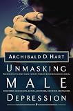 Hart, Archibald: Unmasking Male Depression: Recognizing the Root Cause to Many Problem Behaviors Such As Anger, Resentment, Abusiveness, Silence, Addictions, and Sexual Compulsiveness Hart, Archibald: Unmasking Male Depression: Recognizing the Root Cause to Many Problem Behaviors Such As Anger, Resentment, Abusiveness, Silence, Addictions, and Sexual Compulsiveness