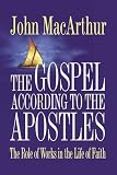 MacArthur, John: The Gospel According to the Apostles: The Role of Works in the Life of Faith