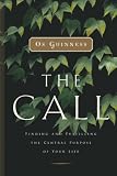 Guinness, OS: The Call: Finding and Fulfilling the Central Purposes in Your Life Guinness, OS: The Call: Finding and Fulfilling the Central Purposes in Your Life