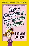 Johnson, Barbara: Stick a Geranium in Your Hat and Be Happy: Pain Is Inevitable but Misery Is Optional Johnson, Barbara: Stick a Geranium in Your Hat and Be Happy: Pain Is Inevitable but Misery Is Optional