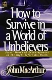MacArthur, John: How to Survive in a World of Unbelievers: Jesus' Words of Encouragement on the Night Before His Death MacArthur, John: How to Survive in a World of Unbelievers: Jesus' Words of Encouragement on the Night Before His Death