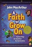 MacArthur, John: A Faith to Grow On: Important Things You Should Know Now That You Believe MacArthur, John: A Faith to Grow On: Important Things You Should Know Now That You Believe