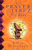 Wilkinson, Bruce H.: The Prayer of Jabez for Kids Wilkinson, Bruce H.: The Prayer of Jabez for Kids