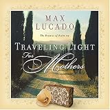 Lucado, Max: Traveling Light For Mothers