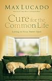 Lucado, Max: Cure for the Common Life: Living in Your Sweet Spot