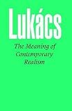 Lukacs, Georg: The Meaning of Contemporary Realism Lukacs, Georg: The Meaning of Contemporary Realism