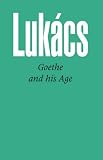 Lukacs, Georg: Goethe and His Age Lukacs, Georg: Goethe and His Age