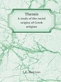 Harrison, Jane E.: Themis: A Study of the Social Origins of Greek Religion