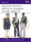 Hofschroer, Peter: Prussian Reserve, Militia and Irregular Troops 1806-15 Hofschroer, Peter: Prussian Reserve, Militia and Irregular Troops 1806-15