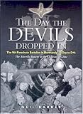 Barber, Neil: The Day the Devils Dropped in: The 9th Parachute Battalion in Normandy D-Day to D+6  The Merville Battery to the Chateau st Come