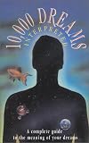 [???]: 10,000 Dreams Interpreted: A Complete Guide to the Meaning of Your Dreams