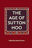 Carver, M. O. H.: The Age of Sutton Hoo: The Seventh Century in North-Western Europe