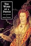 Perry, Maria: The Word of a Prince: A Life of Elizabeth I from Contemporary Documents Perry, Maria: The Word of a Prince: A Life of Elizabeth I from Contemporary Documents