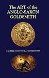Coatsworth, Elizabeth: The Art of the Anglo-Saxon Goldsmith: Fine Metalwork in Anglo-Saxon England Its Practice and Practitioners Coatsworth, Elizabeth: The Art of the Anglo-Saxon Goldsmith: Fine Metalwork in Anglo-Saxon England Its Practice and Practitioners