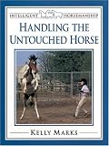 Marks, Kelly: Handling the Untouched Horse