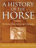 Gonzaga, Paulo: A History of the Horse: the Iberian Horse from Ice Age to Antiquity