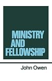 Owen, John: Ministry and Fellowship Owen, John: Ministry and Fellowship