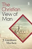 MacHen, J. Gresham: The Christian View of Man
