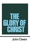 Owen, John: The Glory of Christ Owen, John: The Glory of Christ