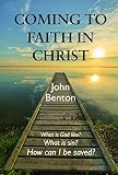 Benton, John: Coming to Faith in Christ Benton, John: Coming to Faith in Christ