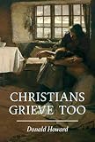 Howard, Donald: Christians Grieve Too Howard, Donald: Christians Grieve Too