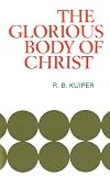Kuiper, R.B.: Glorious Body of Christ Kuiper, R.B.: Glorious Body of Christ