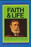 Warfield, B. B.: Faith and Life Warfield, B. B.: Faith and Life
