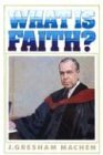 MacHen, J. Gresham: What Is Faith? MacHen, J. Gresham: What Is Faith?
