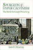 Murray, Iain H.: Spurgeon Vs Hyper Calvinism: The Battle for Gospel Preaching