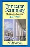 Calhoun, David B.: History of Princeton Seminary Calhoun, David B.: History of Princeton Seminary