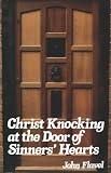 Flavel, John: Christ Knocking at the Door of Sinners' Hearts, or, a Solemn Entreaty to Receive the Saviour and His Gospel in This Day of Mercy Flavel, John: Christ Knocking at the Door of Sinners' Hearts, or, a Solemn Entreaty to Receive the Saviour and His Gospel in This Day of Mercy