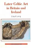 Laing, Lloyd Robert: Later Celtic Art in Britain and Ireland