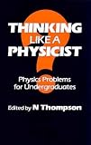 Thompson, N.: Thinking Like a Physicist: Physics Problems for Undergraduates Thompson, N.: Thinking Like a Physicist: Physics Problems for Undergraduates