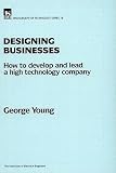 Young, George: Designing Businesses: How to Develop and Lead a High-Technology Company Young, George: Designing Businesses: How to Develop and Lead a High-Technology Company