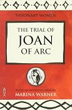 Warner, Marina: The Trial of Joan of Arc Warner, Marina: The Trial of Joan of Arc
