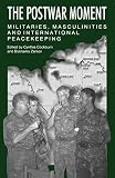 Cockburn, Cynthia: The Postwar Moment: Militaries, Masculinities, and International Peacekeeping Bosnia and the Netherlands Cockburn, Cynthia: The Postwar Moment: Militaries, Masculinities, and International Peacekeeping Bosnia and the Netherlands