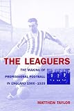 Taylor, Matthew: The Leaguers: The Making Of Professional Football In England 1900-1939 Taylor, Matthew: The Leaguers: The Making Of Professional Football In England 1900-1939