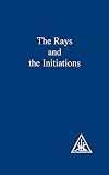 Bailey, Alice A.: Rays and the Initiations: A Treatise on the Seven Rays Bailey, Alice A.: Rays and the Initiations: A Treatise on the Seven Rays