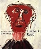 Read, Benedict: Herbert Read: A British Vision of World Art