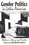 Dore, Elizabeth: Gender Politics in Latin America: Debates in Theory and Practice Dore, Elizabeth: Gender Politics in Latin America: Debates in Theory and Practice