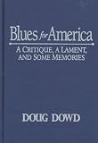 Dowd, Douglas Fitzgerald: Blues for America: A Critique, a Lament, and Some Memories Dowd, Douglas Fitzgerald: Blues for America: A Critique, a Lament, and Some Memories