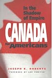 Roberts, Joseph K.: In the Shadow of Empire: Canada for Americans