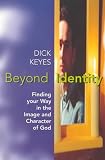 Keyes, Dick: Beyond Identity: Finding Yourself in the Image and Character of God Keyes, Dick: Beyond Identity: Finding Yourself in the Image and Character of God