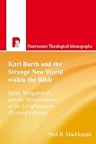 MacDonald, Neil B.: Karl Barth and the Strange New World Within the Bible : Barth, Wittgenstein and the Metadilemmas of the Enlightenment