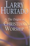 Hurtado, Larry: At the Origins of Christian Worship Hurtado, Larry: At the Origins of Christian Worship
