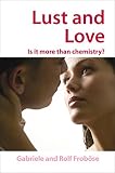 Frobose, Rolf: Lust And Love: Is It More Than Chemistry?