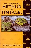 Seddon, Richard: The Mystery of Arthur at Tintagel