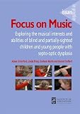 Welch, Graham: Focus on Music: Exploring the Musical Interests and Abilities of Blind and Partially-Sighted Children and Young People with Septo-Optic Dysplasia Welch, Graham: Focus on Music: Exploring the Musical Interests and Abilities of Blind and Partially-Sighted Children and Young People with Septo-Optic Dysplasia