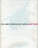 Oehlen, Albert: I Will Always Champion Good Painting, I Will Always Champion Bad Painting